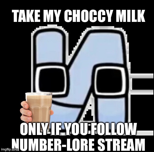 Follow number-lore stream | TAKE MY CHOCCY MILK; ONLY IF YOU FOLLOW NUMBER-LORE STREAM | image tagged in idk ig eei not meme | made w/ Imgflip meme maker