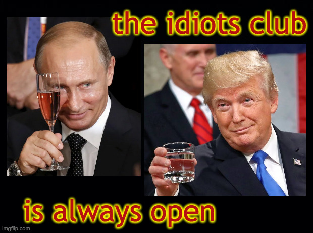 When you find the title for your Trump biography | the idiots club; is always open | image tagged in memes,putin trump,the idiots club | made w/ Imgflip meme maker