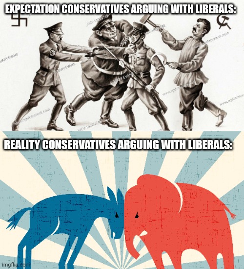 Lol | EXPECTATION CONSERVATIVES ARGUING WITH LIBERALS:; REALITY CONSERVATIVES ARGUING WITH LIBERALS: | image tagged in memes | made w/ Imgflip meme maker