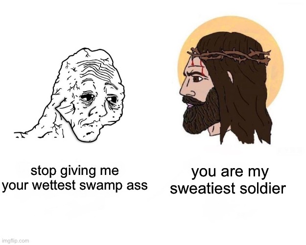 Pls J-man | stop giving me your wettest swamp ass; you are my sweatiest soldier | image tagged in stop giving me blank,jesus,stop,buddy christ,swamp | made w/ Imgflip meme maker