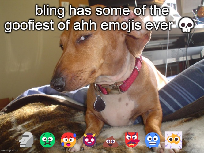 Suspicious Dog | bling has some of the goofiest of ahh emojis ever 💀; 🗿🤢🥵👹💩👺🥶😶‍🌫️ | made w/ Imgflip meme maker