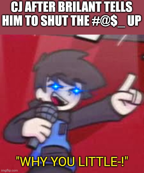 Yes, it's a literal them. (The original in the comments is now deleted lol) | CJ AFTER BRILANT TELLS HIM TO SHUT THE #@$_ UP; "WHY YOU LITTLE-!" | image tagged in cheerful cj,this is fine | made w/ Imgflip meme maker