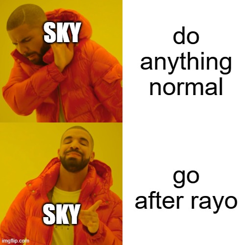 Drake Hotline Bling Meme | do anything normal; SKY; go after rayo; SKY | image tagged in memes,drake hotline bling | made w/ Imgflip meme maker