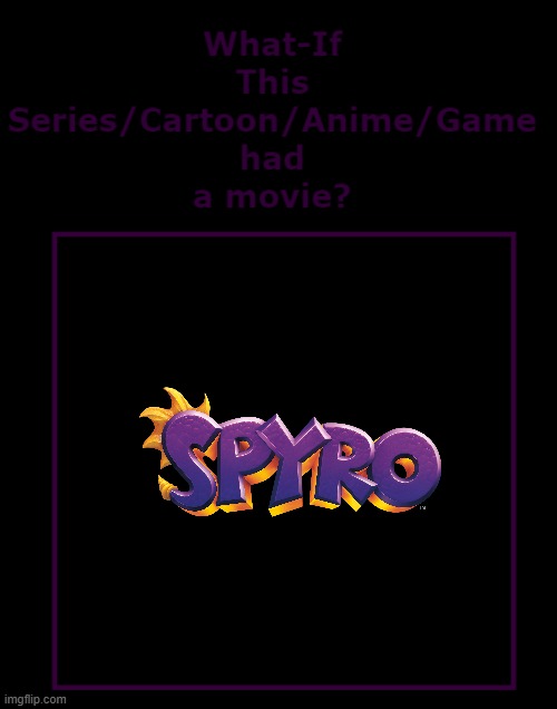 what if spyro had a movie | image tagged in what if this series had a movie,activision,spyro,memes,universal studios | made w/ Imgflip meme maker