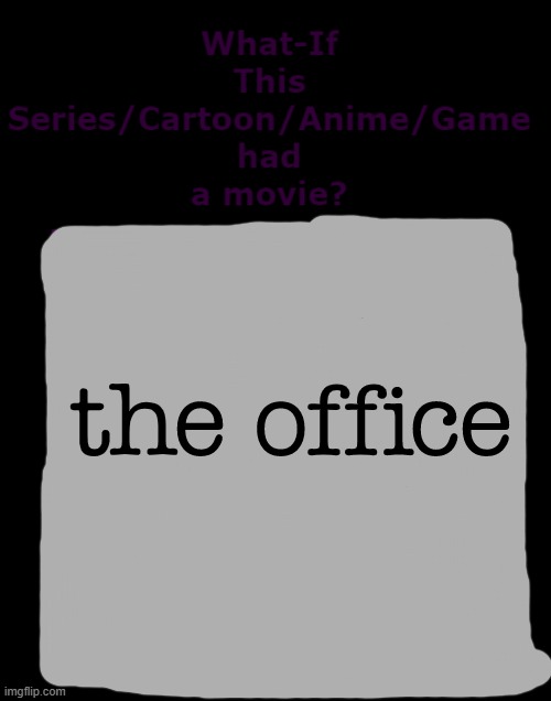 what if the office had a movie | image tagged in what if this series had a movie,universal studios,nbc,the office,memes | made w/ Imgflip meme maker