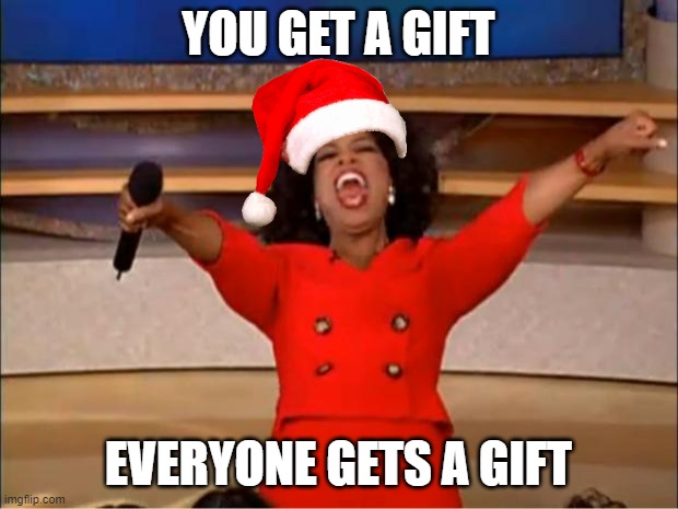 santa | YOU GET A GIFT; EVERYONE GETS A GIFT | image tagged in memes,oprah you get a | made w/ Imgflip meme maker