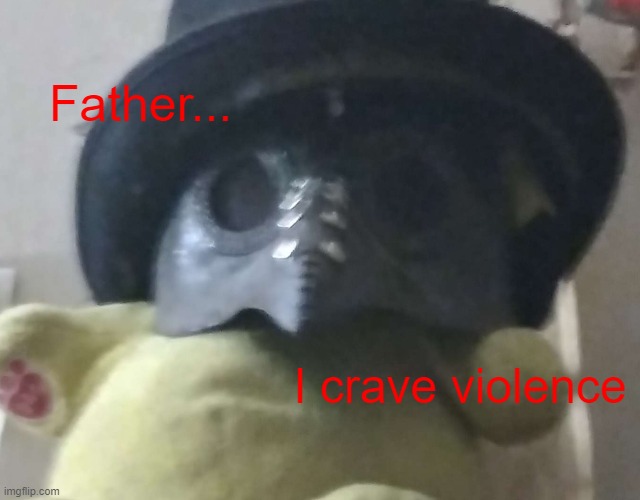 Plague doctor plushie | Father... I crave violence | image tagged in memes,funny memes,dank memes | made w/ Imgflip meme maker