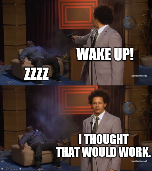 He Didn t Wake Up Imgflip