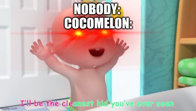 Every single video: | NOBODY: 
COCOMELON: | image tagged in overloaded cocomelon baby | made w/ Imgflip meme maker