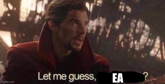 Let me guess, your home? | EA | image tagged in let me guess your home | made w/ Imgflip meme maker