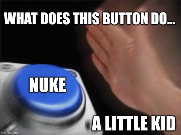 Blank Nut Button Meme | WHAT DOES THIS BUTTON DO…; NUKE; A LITTLE KID | image tagged in memes,blank nut button | made w/ Imgflip meme maker