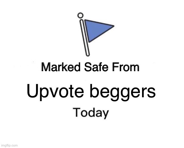 Marked Safe From Meme | Upvote beggers | image tagged in memes,marked safe from | made w/ Imgflip meme maker