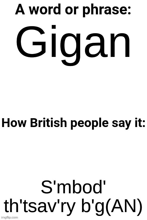 How British People Say It | Gigan; S'mbod' th'tsav'ry b'g(AN) | image tagged in how british people say it | made w/ Imgflip meme maker