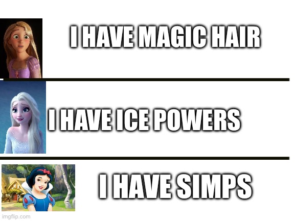 Blank White Template | I HAVE MAGIC HAIR; I HAVE ICE POWERS; I HAVE SIMPS | image tagged in blank white template | made w/ Imgflip meme maker