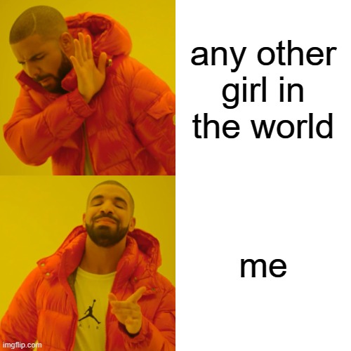 always love yourself my darlings <3 | any other girl in the world; me | image tagged in memes,drake hotline bling,self love,self acceptance,love yourself | made w/ Imgflip meme maker