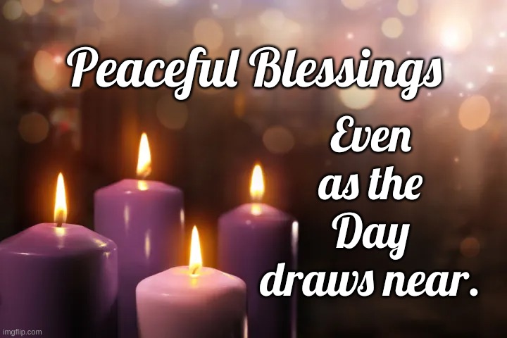 4th Sunday of Advent | Even as the Day draws near. Peaceful Blessings | image tagged in 4th sunday,advent,candles,peace | made w/ Imgflip meme maker