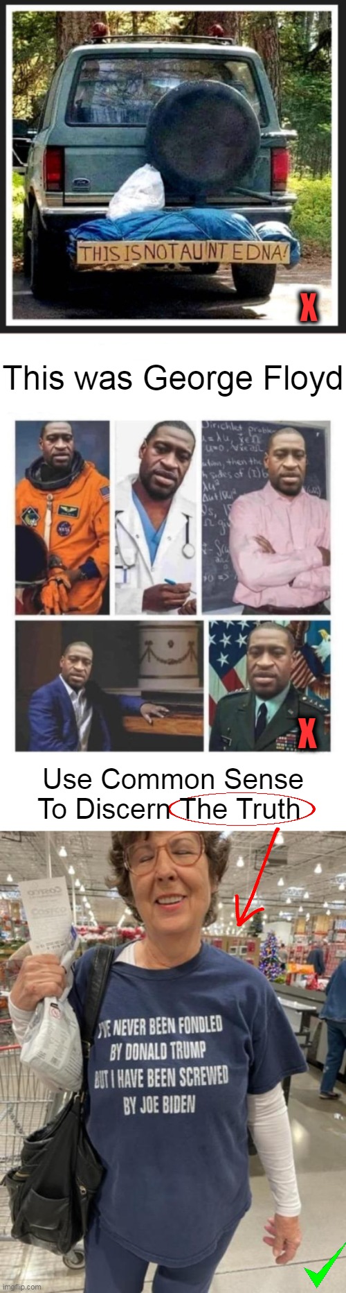 With age comes common sense and wisdom ~~ Nas | X; This was George Floyd; X; Use Common Sense
To Discern The Truth | image tagged in politics,imgflip humor,donald trump,joe biden,common sense,political humor | made w/ Imgflip meme maker