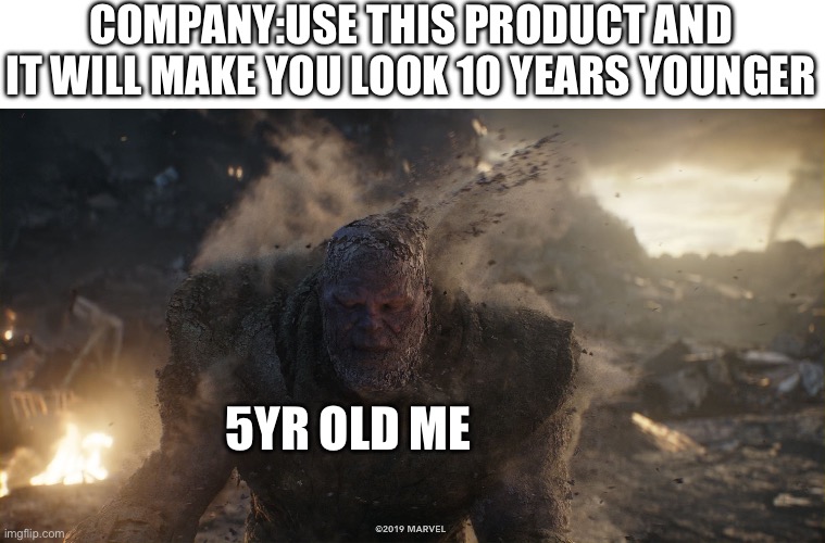Company products be like | COMPANY:USE THIS PRODUCT AND IT WILL MAKE YOU LOOK 10 YEARS YOUNGER; 5YR OLD ME | image tagged in thanos turns to dust,memes,funny memes,disappearing | made w/ Imgflip meme maker