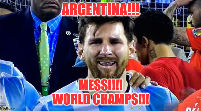 The best team won... | ARGENTINA!!! MESSI!!!
WORLD CHAMPS!!! | image tagged in messi crying | made w/ Imgflip meme maker