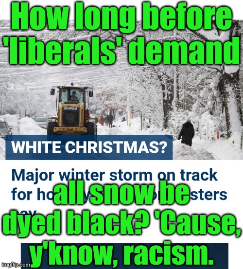 How long before 'liberals' demand; all snow be dyed black? 'Cause, y'know, racism. | image tagged in betta check yo privaledge whitey | made w/ Imgflip meme maker
