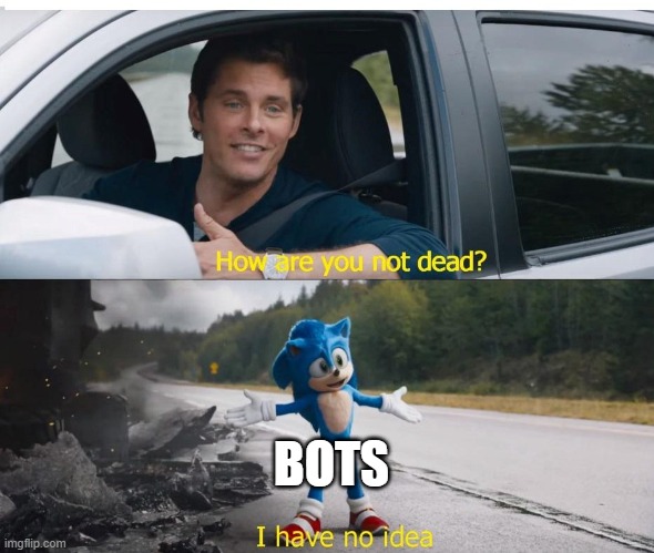 sonic how are you not dead | BOTS | image tagged in sonic how are you not dead | made w/ Imgflip meme maker