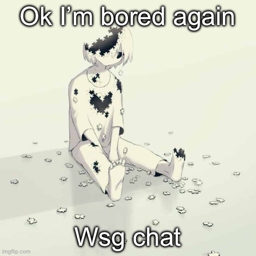 Avogado6 | Ok I’m bored again; Wsg chat | image tagged in avogado6 | made w/ Imgflip meme maker
