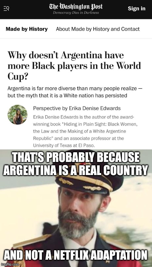 THAT'S PROBABLY BECAUSE ARGENTINA IS A REAL COUNTRY; AND NOT A NETFLIX ADAPTATION | image tagged in captain obvious | made w/ Imgflip meme maker