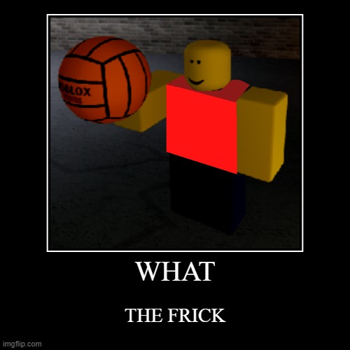 WHAT THE FRICK (repost this on all of the repost stream) | image tagged in demotivationals,basketballer,roblox meme,baller | made w/ Imgflip demotivational maker