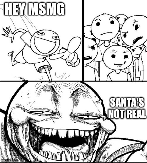 HEY MSMG; SANTA'S NOT REAL | made w/ Imgflip meme maker
