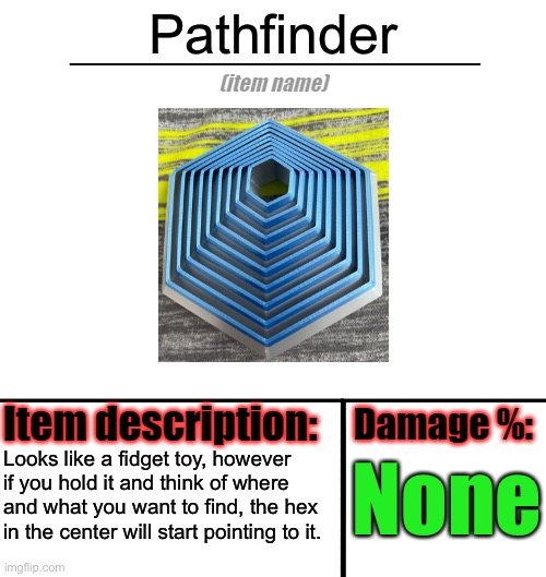 The pathfinder | Pathfinder; None; Looks like a fidget toy, however if you hold it and think of where and what you want to find, the hex in the center will start pointing to it. | image tagged in item-shop template | made w/ Imgflip meme maker