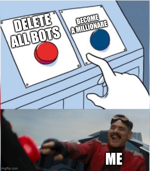 D E L E T E A L L B O T S | BECOME A MILLIONARE; DELETE ALL BOTS; ME | image tagged in robotnik pressing red button,bots,imgflip,memes,funny,relatable | made w/ Imgflip meme maker