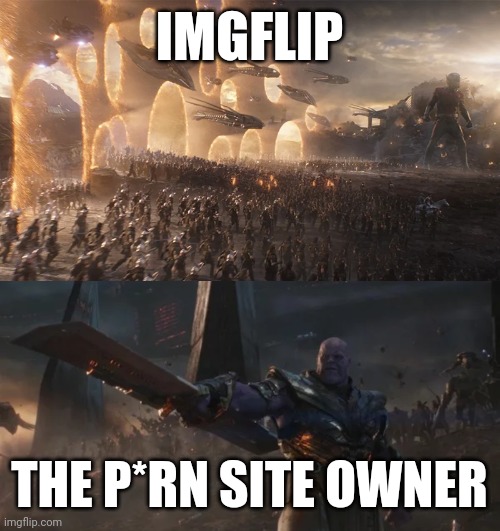 Soon the final battle will commence. We must prepare for it. | IMGFLIP; THE P*RN SITE OWNER | image tagged in avengers endgame final battle against thanos,bots,finale | made w/ Imgflip meme maker