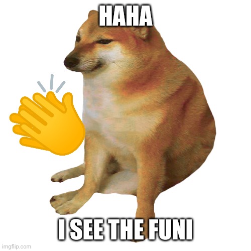 cheems | HAHA I SEE THE FUNI | image tagged in cheems | made w/ Imgflip meme maker