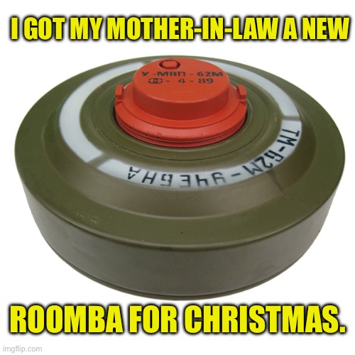 Roomba | I GOT MY MOTHER-IN-LAW A NEW; ROOMBA FOR CHRISTMAS. | image tagged in mother-in-law jokes | made w/ Imgflip meme maker