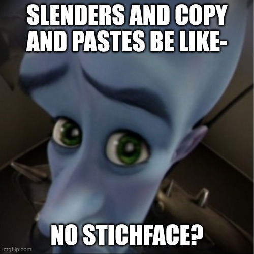 Megamind peeking | SLENDERS AND COPY AND PASTES BE LIKE-; NO STICHFACE? | image tagged in megamind peeking | made w/ Imgflip meme maker