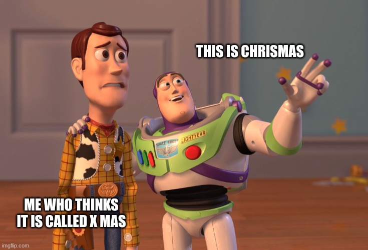 X, X Everywhere Meme | THIS IS CHRISMAS; ME WHO THINKS IT IS CALLED X MAS | image tagged in memes,x x everywhere | made w/ Imgflip meme maker