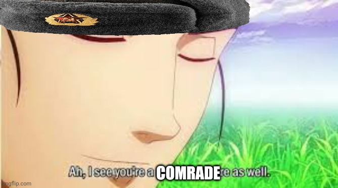 Ah,I see you are a man of culture as well | COMRADE | image tagged in ah i see you are a man of culture as well | made w/ Imgflip meme maker