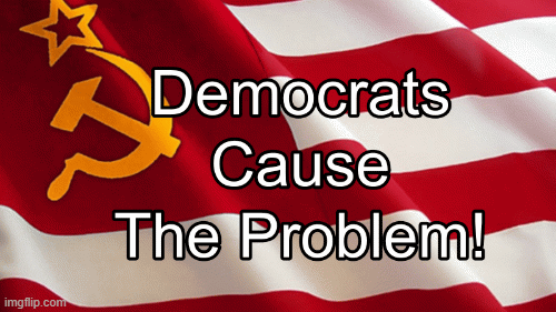 Democrats & Problems | image tagged in gifs | made w/ Imgflip images-to-gif maker