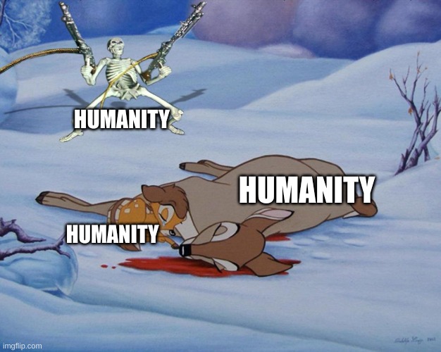humanity in a nutshell | HUMANITY; HUMANITY; HUMANITY | image tagged in skeleton with guns and bambi | made w/ Imgflip meme maker