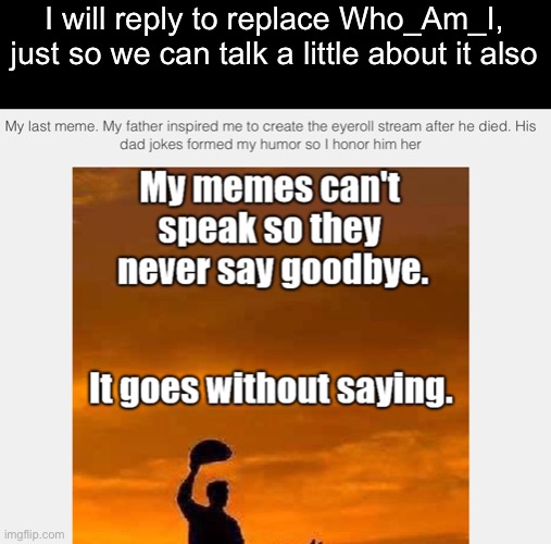 We will miss Who am I | I will reply to replace Who_Am_I, just so we can talk a little about it also | made w/ Imgflip meme maker