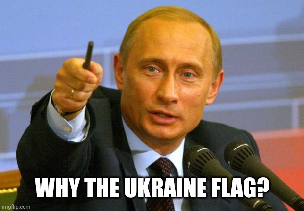Good Guy Putin Meme | WHY THE UKRAINE FLAG? | image tagged in memes,good guy putin | made w/ Imgflip meme maker