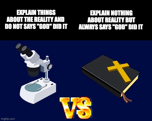 EXPLAIN THINGS ABOUT THE REALITY AND 
DO NOT SAYS ''GOD'' DID IT; EXPLAIN NOTHING ABOUT REALITY BUT ALWAYS SAYS ''GOD'' DID IT | made w/ Imgflip meme maker