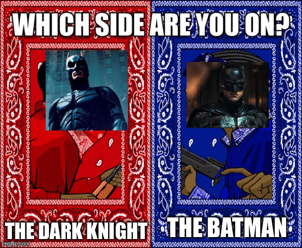 Batman | THE DARK KNIGHT; THE BATMAN | image tagged in which side are you on | made w/ Imgflip meme maker