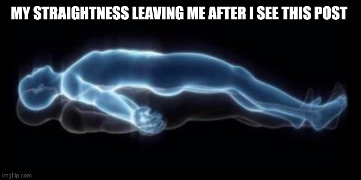 ASCEND | MY STRAIGHTNESS LEAVING ME AFTER I SEE THIS POST | image tagged in ascend | made w/ Imgflip meme maker