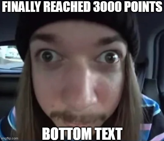 did it | FINALLY REACHED 3000 POINTS; BOTTOM TEXT | image tagged in imgflip points | made w/ Imgflip meme maker
