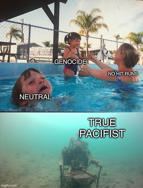 No Hit Genocide is overrated | GENOCIDE; NO HIT RUNS; NEUTRAL; TRUE PACIFIST | image tagged in mother ignoring kid drowning in a pool | made w/ Imgflip meme maker