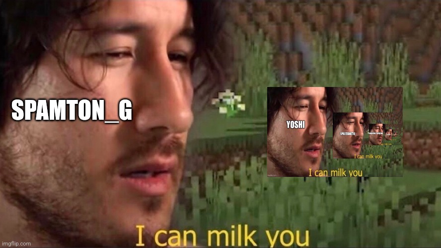 I can milk you (template) | SPAMTON_G | image tagged in i can milk you template | made w/ Imgflip meme maker