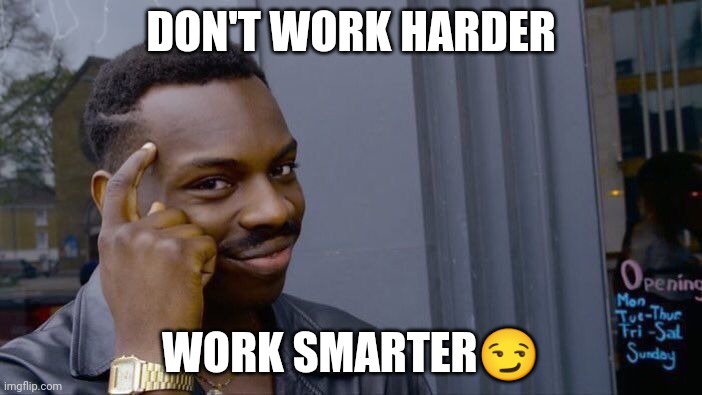 Inspiring words | DON'T WORK HARDER; WORK SMARTER😏 | image tagged in memes,roll safe think about it,smart,work | made w/ Imgflip meme maker