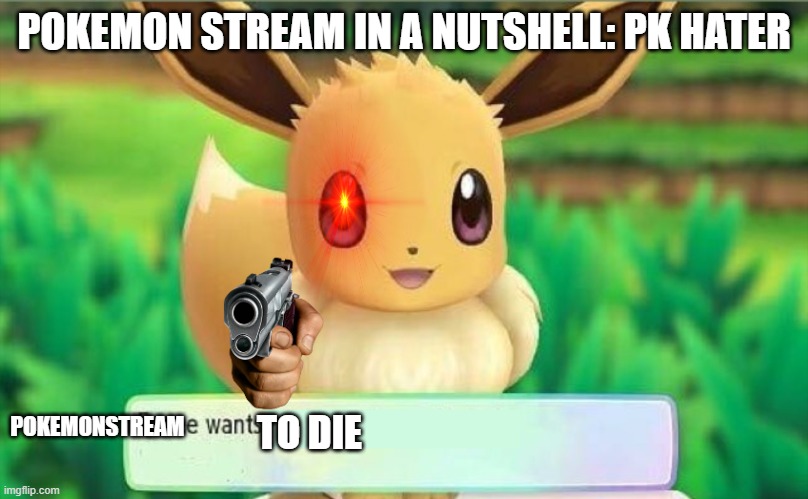 Eevee | POKEMON STREAM IN A NUTSHELL: PK HATER; TO DIE; POKEMONSTREAM | image tagged in eevee | made w/ Imgflip meme maker