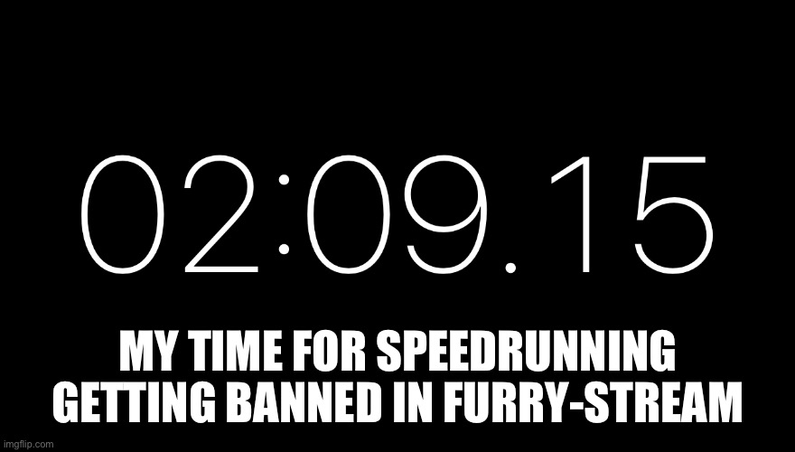 world record since nobody’s speedrunned doing this before lmao | MY TIME FOR SPEEDRUNNING GETTING BANNED IN FURRY-STREAM | made w/ Imgflip meme maker